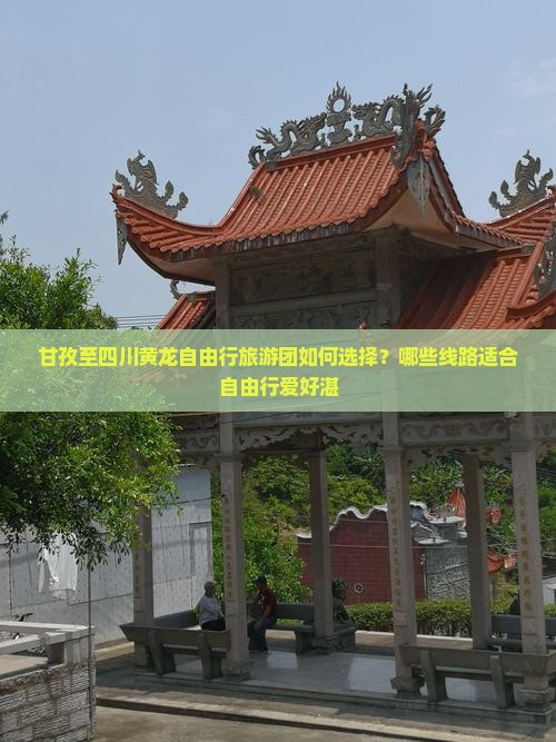 甘孜至四川黄龙自由行旅游团如何选择？哪些线路适合自由行爱好湛