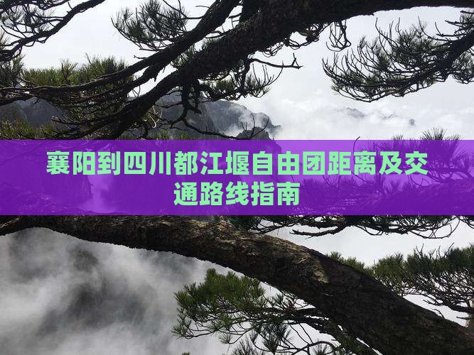 襄阳到四川都江堰自由团距离及交通路线指南