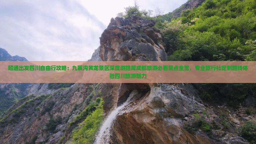昭通出发四川自由行攻略：九寨沟黄龙景区深度游路犀成都旅游必看景点全览，专业旅行社定制路线体验四川旅游魅力