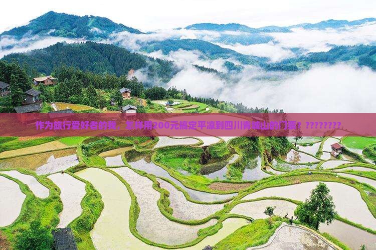 作为旅行爱好者的我,怎样用200元搞定平凉到四川青城山的门票????????? 作为旅行爱好者的我,怎样用200元搞定平凉到四川青城山的门票?????????