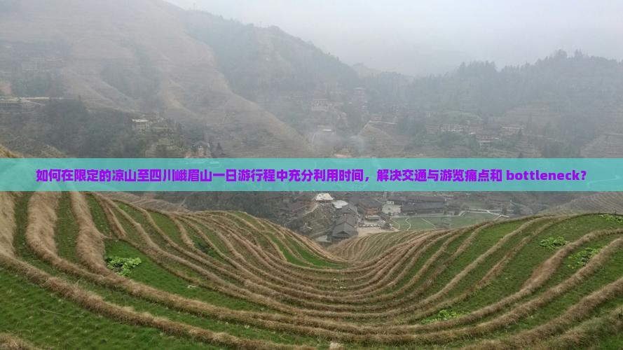 如何在限定的凉山至四川峨眉山一日游行程中充分利用时间，解决交通与游览痛点和 bottleneck？