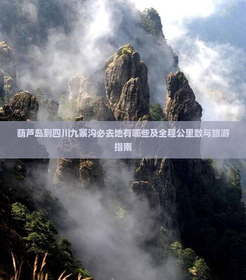 葫芦岛到四川九寨沟必去地有哪些及全程公里数与旅游指南