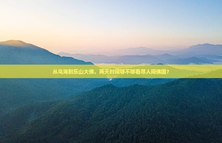 从乌海到乐山大佛，两天时间够不够看尽人间佛国？