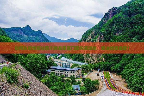 如何从贺州前往四川黄龙景区门票购买攻略，解决抢票难题？