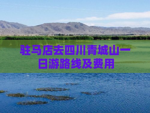 驻马店去四川青城山一日游路线及费用