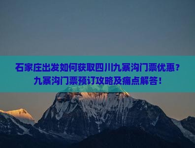 石家庄出发如何获取四川九寨沟门票优惠？九寨沟门票预订攻略及痛点解答！