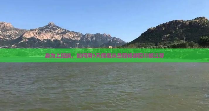 身为上班族，如何用5天假期从岳阳畅游四川都江芽