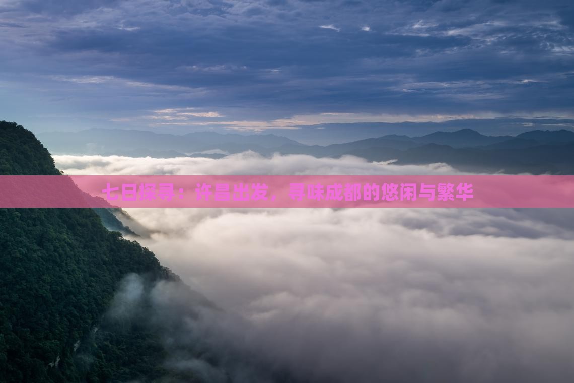 七日探寻：许昌出发，寻味成都的悠闲与繁华