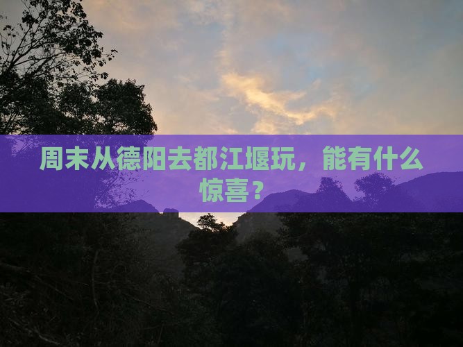 周末从德阳去都江堰玩，能有什么惊喜？