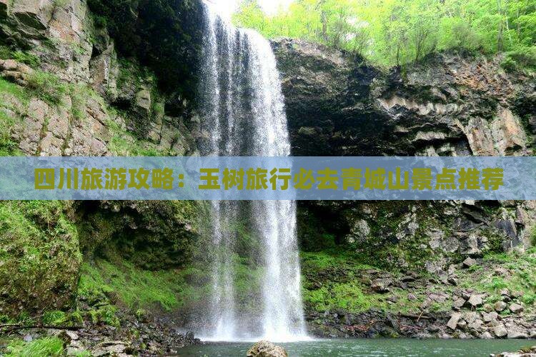 四川旅游攻略：玉树旅行必去青城山景点推荐