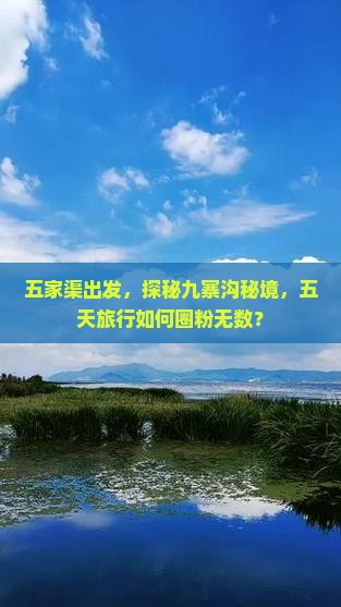 五家渠出发，探秘九寨沟秘境，五天旅行如何圈粉无数？