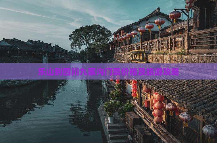乐山到四川九寨沟门票价格及旅游攻略