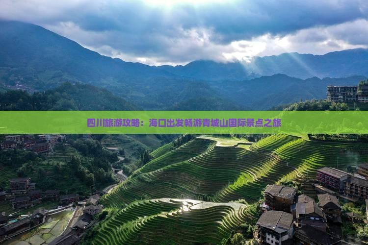 四川旅游攻略：海口出发畅游青城山国际景点之旅