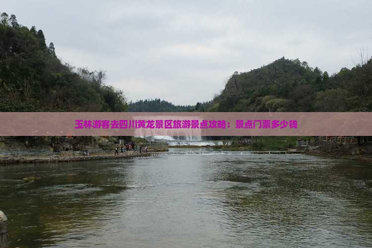 玉林游客去四川黄龙景区旅游景点攻略：景点门票多少钱
