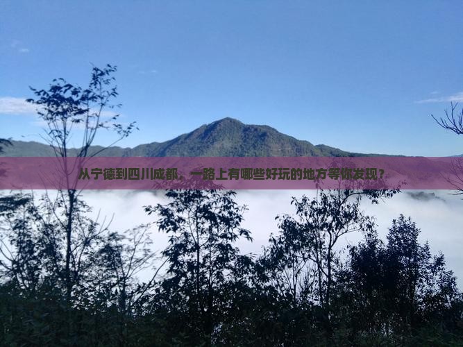 从宁德到四川成都，一路上有哪些好玩的地方等你发现？