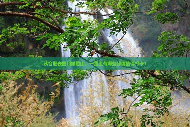 从合肥去四川峨眉山，一路上有哪些秘境值得打卡？