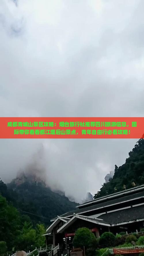 成都青城山景区攻略：烟台旅行社推荐四川旅游信息，国际带你看看都江堰后山景点，青年自由行必看攻略！