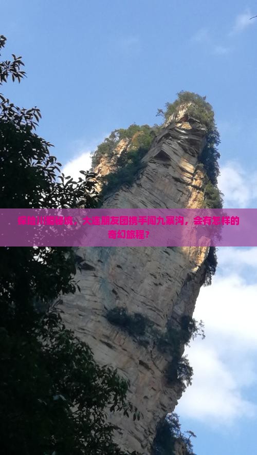 探险川蜀秘境，大连朋友团携手闯九寨沟，会有怎样的奇幻旅程？
