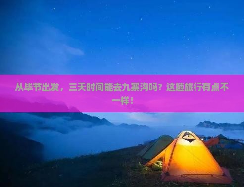 从毕节出发，三天时间能去九寨沟吗？这趟旅行有点不一样！