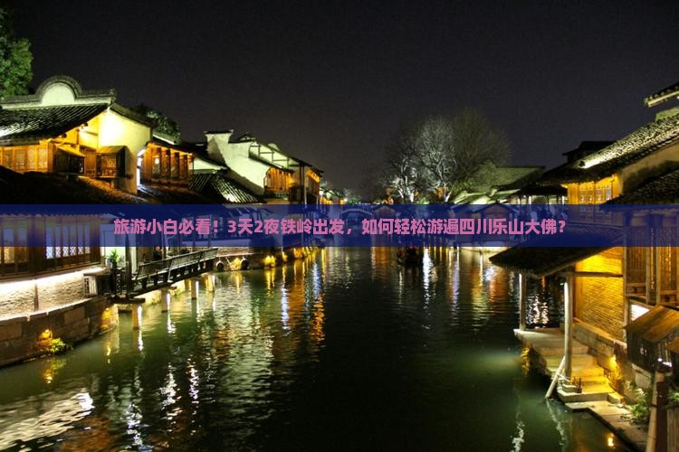 旅游小白必看！3天2夜铁岭出发，如何轻松游遍四川乐山大佛？