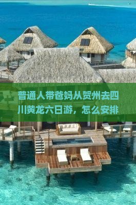 普通人带爸妈从贺州去四川黄龙六日游，怎么安排行程最轻松？