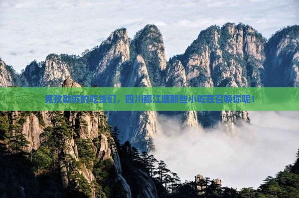 克孜勒苏的吃货们，四川都江堰那些小吃在召唤你呢！