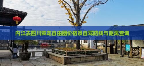内江去四川黄龙自由团价格及自驾路线与距离查询