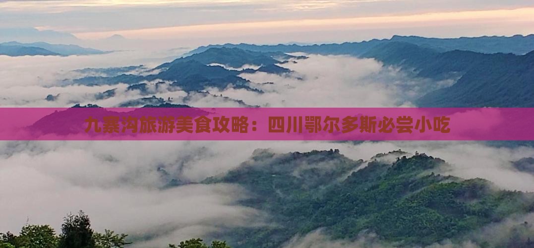 鄂尔多斯去四川九寨沟旅游小吃