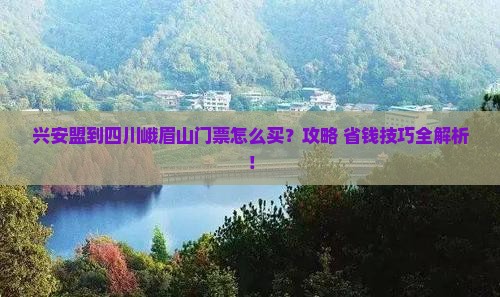 兴安盟到四川峨眉山门票