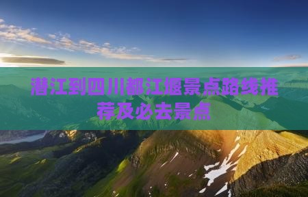 潜江到四川都江堰景点