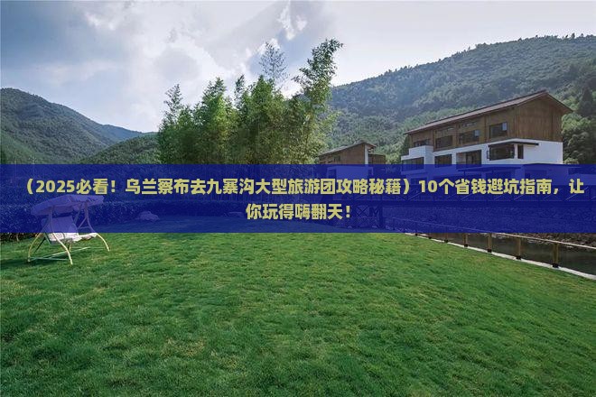 乌兰察布去四川九寨沟大型旅游团