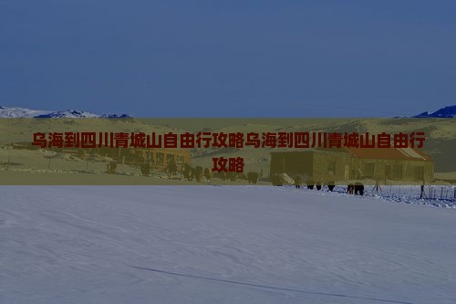 乌海到四川青城山自由行