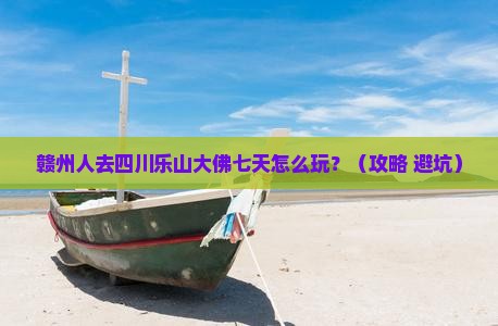 赣州去四川乐山大佛七日游