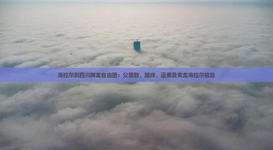 海拉尔到四川黄龙自由团
