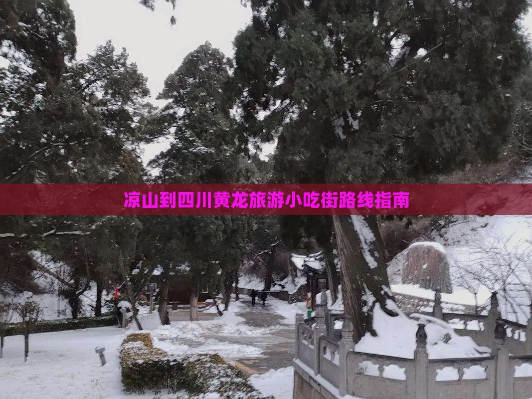凉山到四川黄龙旅游小吃街路线指南