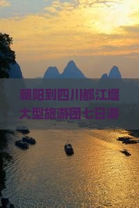 朝阳到四川都江堰大型旅游团七日游张家界四川旅游攻略景点信息旅行社成都都江堰旅行