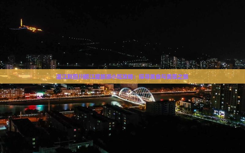湛江到四川都江堰旅游小吃攻略：探寻美食与美景之旅