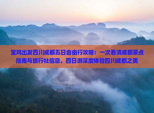 宝鸡出发四川成都五日自由行攻略：一次看清成都景点指南与旅行社信息，四日游深度体验四川成都之美