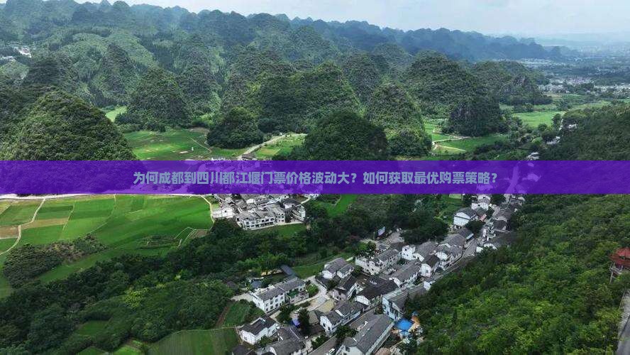 为何成都到四川都江堰门票价格波动大？如何获取最优购票策略？