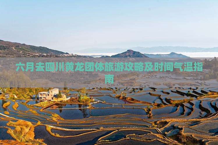 六月去四川黄龙团体旅游攻略及时间气温指南