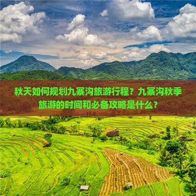 秋天如何规划九寨沟旅游行程？九寨沟秋季旅游的时间和必备攻略是什么？