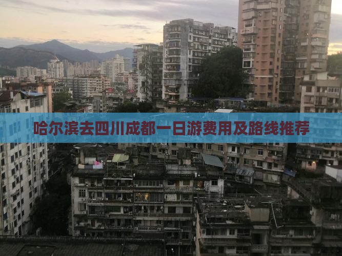 哈尔滨去四川成都一日游费用及路线推荐