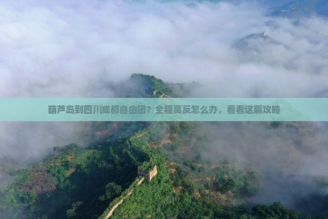 葫芦岛到四川成都自由团？全程高反怎么办，看看这篇攻略