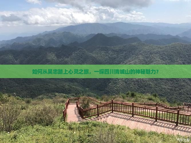 如何从吴忠踏上心灵之旅，一探四川青城山的神秘魅力？