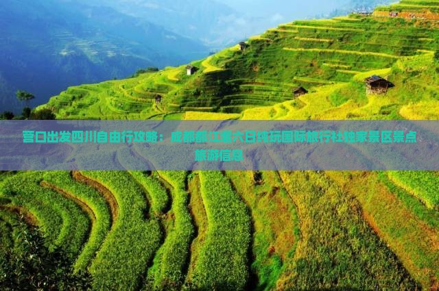 营口出发四川自由行攻略：成都都江堰六日纯玩国际旅行社独家景区景点旅游信息