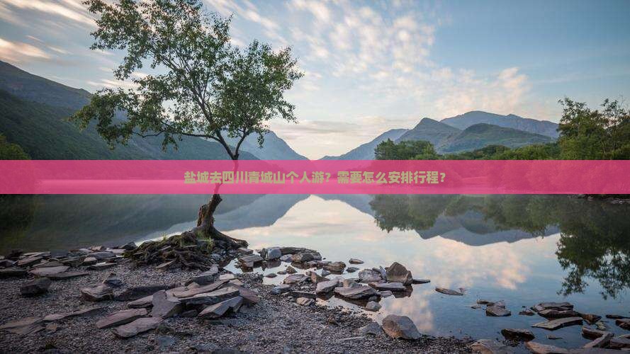 盐城去四川青城山个人游？需要怎么安排行程？