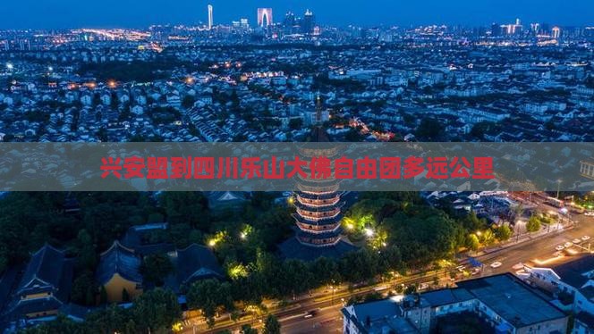 兴安盟到四川乐山大佛自由团多远公里
