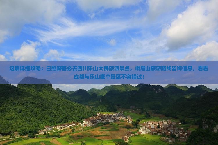 这篇详细攻略：日照游客必去四川乐山大佛旅游景点，峨眉山旅游路线咨询信息，看看成都与乐山哪个景区不容错过！