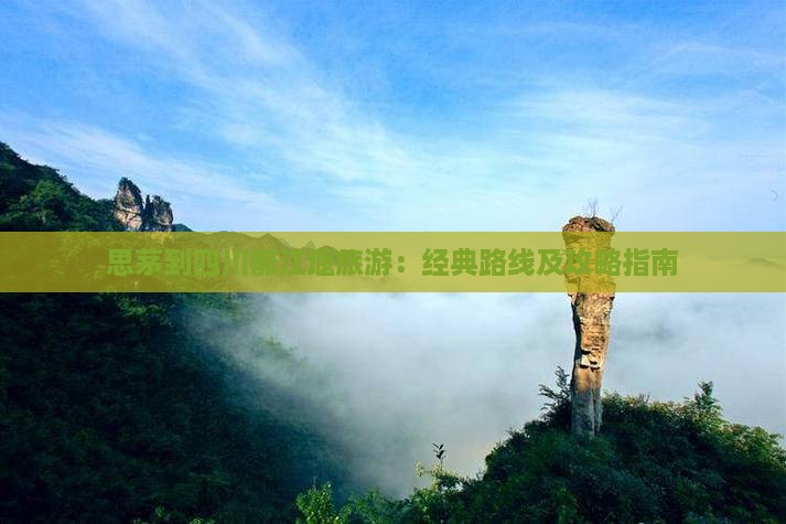 思茅到四川都江堰旅游：经典路线及攻略指南