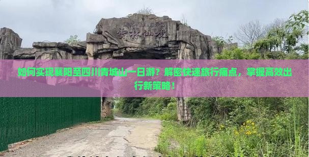 如何实现襄阳至四川青城山一日游？解密快速旅行痛点，掌握高效出行新策略！